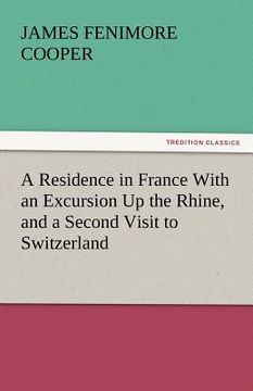 portada a residence in france with an excursion up the rhine, and a second visit to switzerland (en Inglés)