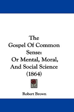 portada the gospel of common sense: or mental, moral, and social science (1864) (en Inglés)