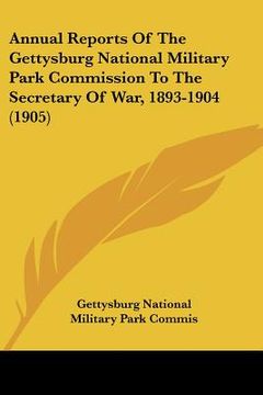 portada annual reports of the gettysburg national military park commission to the secretary of war, 1893-1904