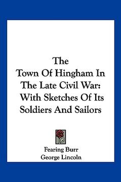 portada the town of hingham in the late civil war: with sketches of its soldiers and sailors