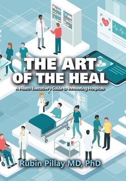 portada The Art of the Heal: A Health Executive's Guide to Innovating Hospitals (en Inglés)