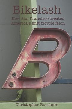 portada Bikelash: How San Francisco created America's first bicycle felon (in English)