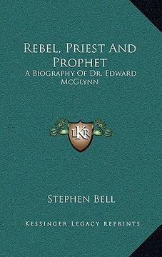 portada rebel, priest and prophet: a biography of dr. edward mcglynn (en Inglés)