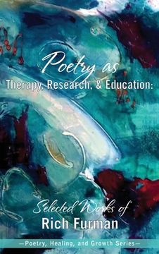 portada Poetry as Therapy, Research, and Education: Selected Works of Rich Furman 