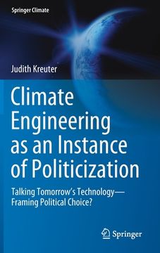 portada Climate Engineering as an Instance of Politicization: Talking Tomorrow's Technology--Framing Political Choice? (en Inglés)