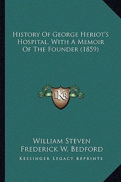 portada history of george heriot's hospital, with a memoir of the founder (1859) (en Inglés)