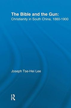 portada The Bible and the Gun: Christianity in South China, 1860-1900 (East Asia: History, Politics, Sociology, Culture)