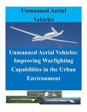 portada Unmanned Aerial Vehicles: Improving Warfighting Capabilities in the Urban Enviro (en Inglés)