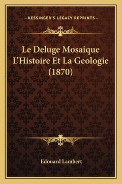 portada Le Deluge Mosaique L'Histoire Et La Geologie (1870) (en Francés)