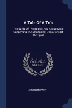 portada A Tale Of A Tub: The Battle Of The Books: And A Discourse Concerning The Mechanical Operations Of The Spirit (in English)