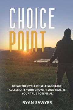 portada Choice Point: Break the Cycle of Self-Sabotage, Accelerate Your Growth, and Realize Your True Potential