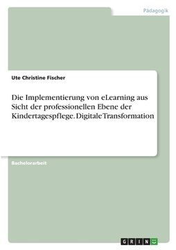 portada Die Implementierung von eLearning aus Sicht der professionellen Ebene der Kindertagespflege. Digitale Transformation (en Alemán)