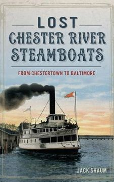 portada Lost Chester River Steamboats: From Chestertown to Baltimore (en Inglés)