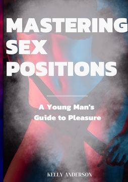 portada Mastering Sex Positions: A Young Adult Male's Guide to Pleasure