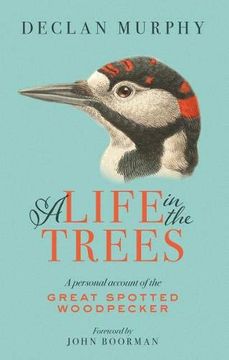 portada A Life in the Trees: A Personal Account of the Great Spotted Woodpecker (in English)