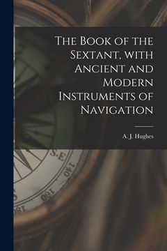 portada The Book of the Sextant, With Ancient and Modern Instruments of Navigation