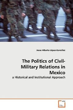 portada the politics of civil-military relations in mexico (en Inglés)