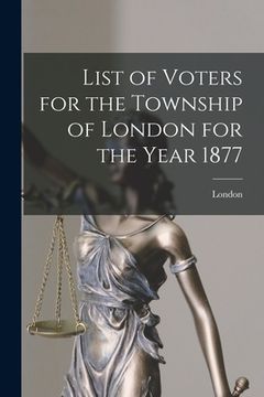portada List of Voters for the Township of London for the Year 1877 [microform] (in English)