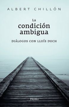 portada La Condición Ambigua. Diálogos Con Lluís Duch (in Spanish)