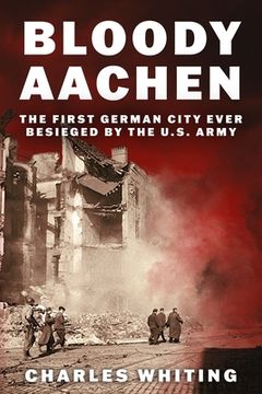 portada Bloody Aachen: The First German City Ever Besieged by the U.S. Army (en Inglés)