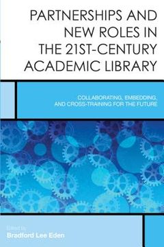 portada Partnerships and New Roles in the 21st-Century Academic Library: Collaborating, Embedding, and Cross-Training for the Future (en Inglés)