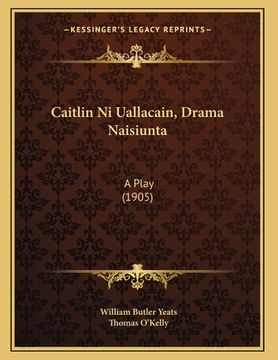 portada Caitlin Ni Uallacain, Drama Naisiunta: A Play (1905) (en Gaélico Escocés)