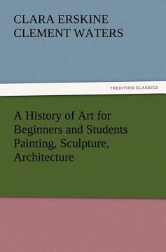 portada a history of art for beginners and students painting, sculpture, architecture (en Inglés)