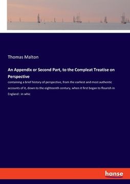 portada An Appendix or Second Part, to the Compleat Treatise on Perspective: containing a brief history of perspective, from the earliest and most authentic a (en Inglés)