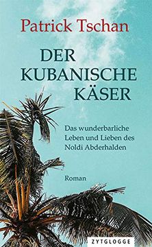portada Der Kubanische Käser: Das Wunderbarliche Leben und Lieben des Noldi Abderhalden (in German)