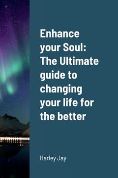 portada Enhance your Soul: The Ultimate guide to changing your life for the better (en Inglés)