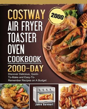portada COSTWAY Air Fryer Toaster Oven Cookbook 2000: 2000 Days Discover Delicious, Quick-To-Make and Easy-To-Remember Recipes on A Budget (en Inglés)