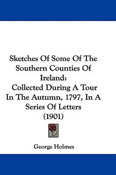 portada sketches of some of the southern counties of ireland: collected during a tour in the autumn, 1797, in a series of letters (1901) (in English)