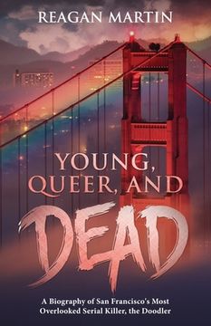 portada Young, Queer, and Dead: A Biography of San Francisco's Most Overlooked Serial Killer, the Doodler (en Inglés)