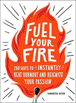 portada Fuel Your Fire: 200 Ways to Instantly Beat Burnout and Reignite Your Passion (in English)