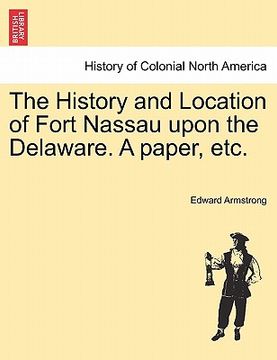 portada the history and location of fort nassau upon the delaware. a paper, etc. (en Inglés)