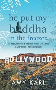 portada He put my Buddha in the Freezer: The Hopes, Letdowns & Disastrous Almost-Love Stories of one Woman'S Hollywood Decade (in English)