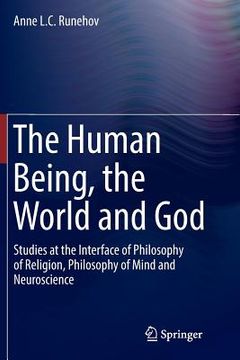 portada The Human Being, the World and God: Studies at the Interface of Philosophy of Religion, Philosophy of Mind and Neuroscience