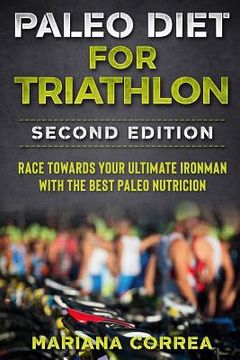 portada PALEO DIET FOR TRIATHLON SECOND EDITiON: RACE TOWARDS YOUR ULTIMATE IRONMAN WiTH THE BEST PALEO NUTRICION (en Inglés)