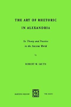 portada the art of rhetoric in alexandria: its theory and practice in the ancient world (in English)