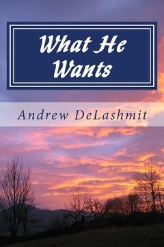 portada What He Wants: A Chat with Grandpa about Numbers & Deuteronomy (en Inglés)