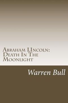 portada Abraham Lincoln: Death In The Moonlight (en Inglés)