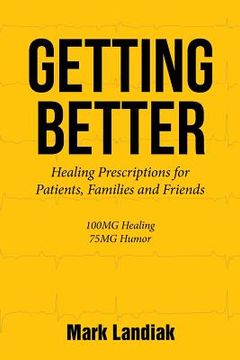 portada Getting Better: Healing Prescriptions for Patients, Families and Friends (en Inglés)