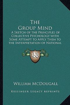 portada the group mind: a sketch of the principles of collective psychology with some attempt to apply them to the interpretation of national (en Inglés)