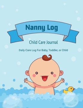 portada Nanny Log: Daily Care Journal, Baby or Child, Track Sleep Time, Feeding, Diaper Changes, Activity, Emergency Notes, Book
