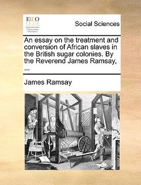 portada an essay on the treatment and conversion of african slaves in the british sugar colonies. by the reverend james ramsay, ... (in English)