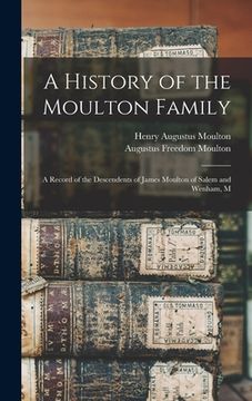 portada A History of the Moulton Family; a Record of the Descendents of James Moulton of Salem and Wenham, M (en Inglés)