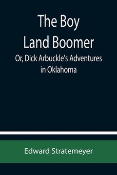portada The Boy Land Boomer; Or, Dick Arbuckle's Adventures in Oklahoma
