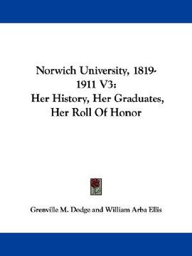 portada norwich university, 1819-1911 v3: her history, her graduates, her roll of honor (en Inglés)