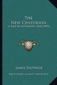 portada the new centurion: a tale of automatic war (1895) (en Inglés)
