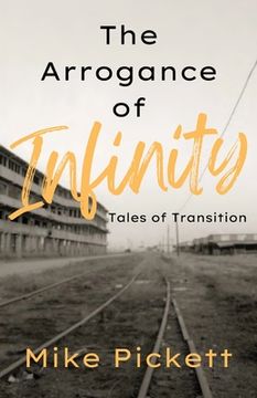 portada The Arrogance of Infinity: Tales of Transition from the Industrial to Technology Age (en Inglés)